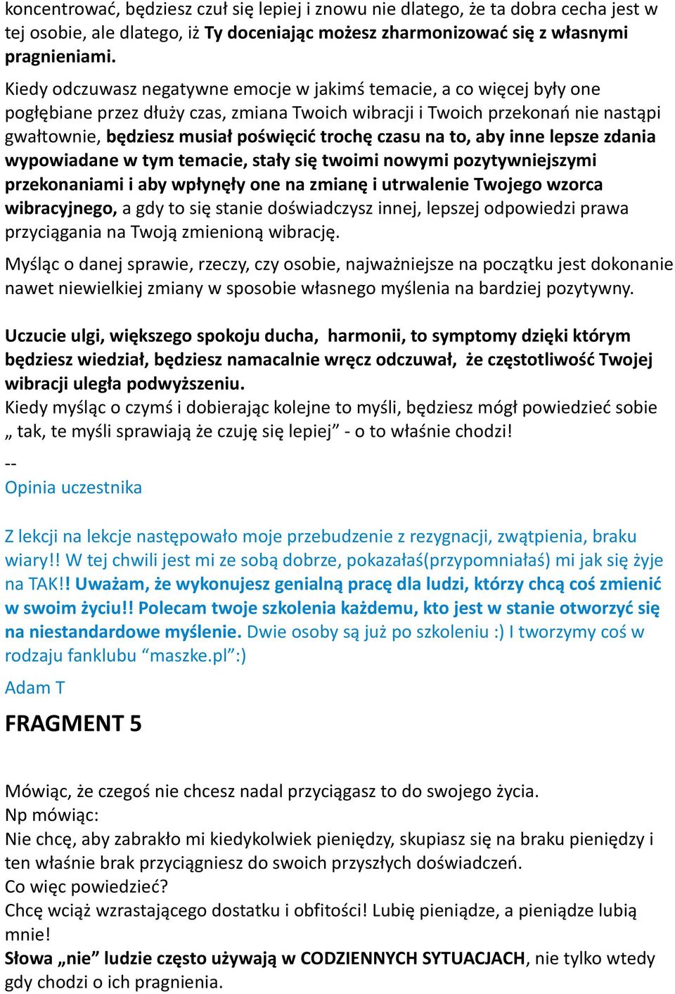 czasu na to, aby inne lepsze zdania wypowiadane w tym temacie, stały się twoimi nowymi pozytywniejszymi przekonaniami i aby wpłynęły one na zmianę i utrwalenie Twojego wzorca wibracyjnego, a gdy to