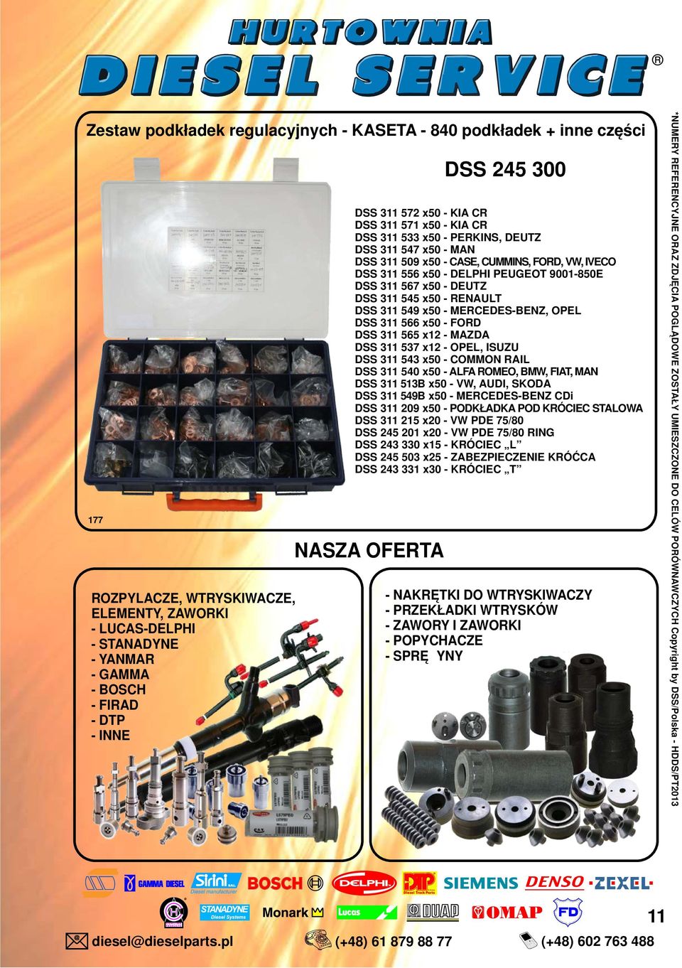 - RENAULT DSS 549 x50 - MERCEDES-BENZ, OPEL DSS 566 x50 - FORD DSS 565 x - MAZDA DSS 57 x - OPEL, ISUZU DSS 54 x50 - COMMON RAIL DSS 540 x50 - ALFA ROMEO, BMW, FIAT, MAN DSS 5B x50 - VW, AUDI, SKODA