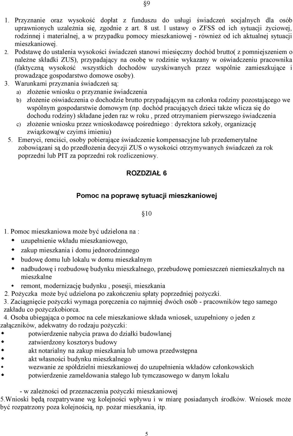 Podstawę do ustalenia wysokości świadczeń stanowi miesięczny dochód brutto( z pomniejszeniem o należne składki ZUS), przypadający na osobę w rodzinie wykazany w oświadczeniu pracownika (faktyczną