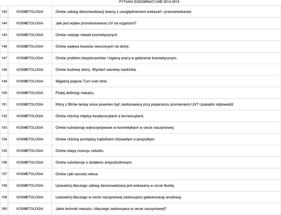 148 KOSMETOLOGIA Omów budowę skóry. Wymień warstwy naskórka. 149 KOSMETOLOGIA Wyjaśnij pojęcie Turn over time. 150 KOSMETOLOGIA Podaj definicję masażu.