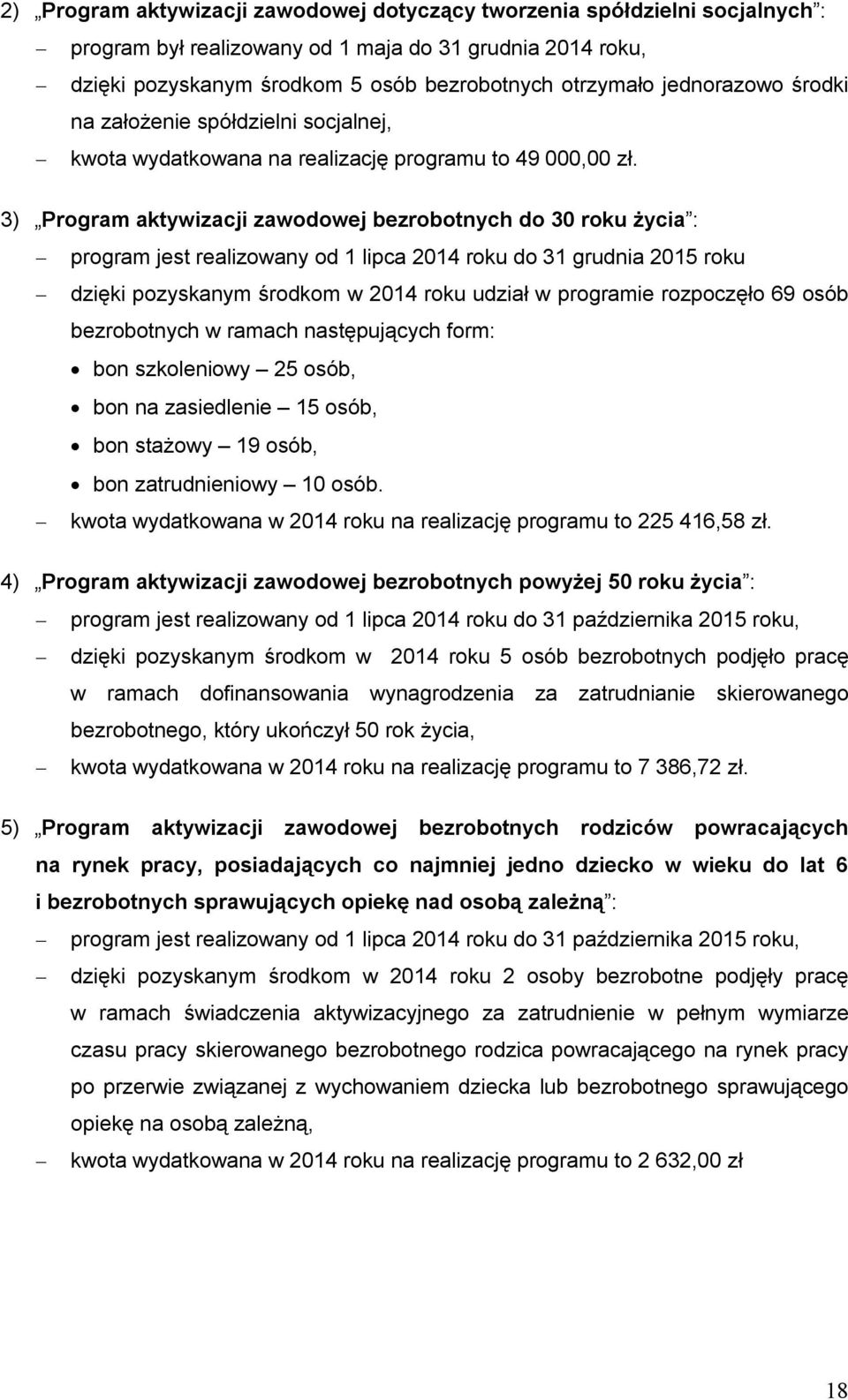 3) Program aktywizacji zawodowej bezrobotnych do 30 roku życia : program jest realizowany od 1 lipca 2014 roku do 31 grudnia 2015 roku dzięki pozyskanym środkom w 2014 roku udział w programie