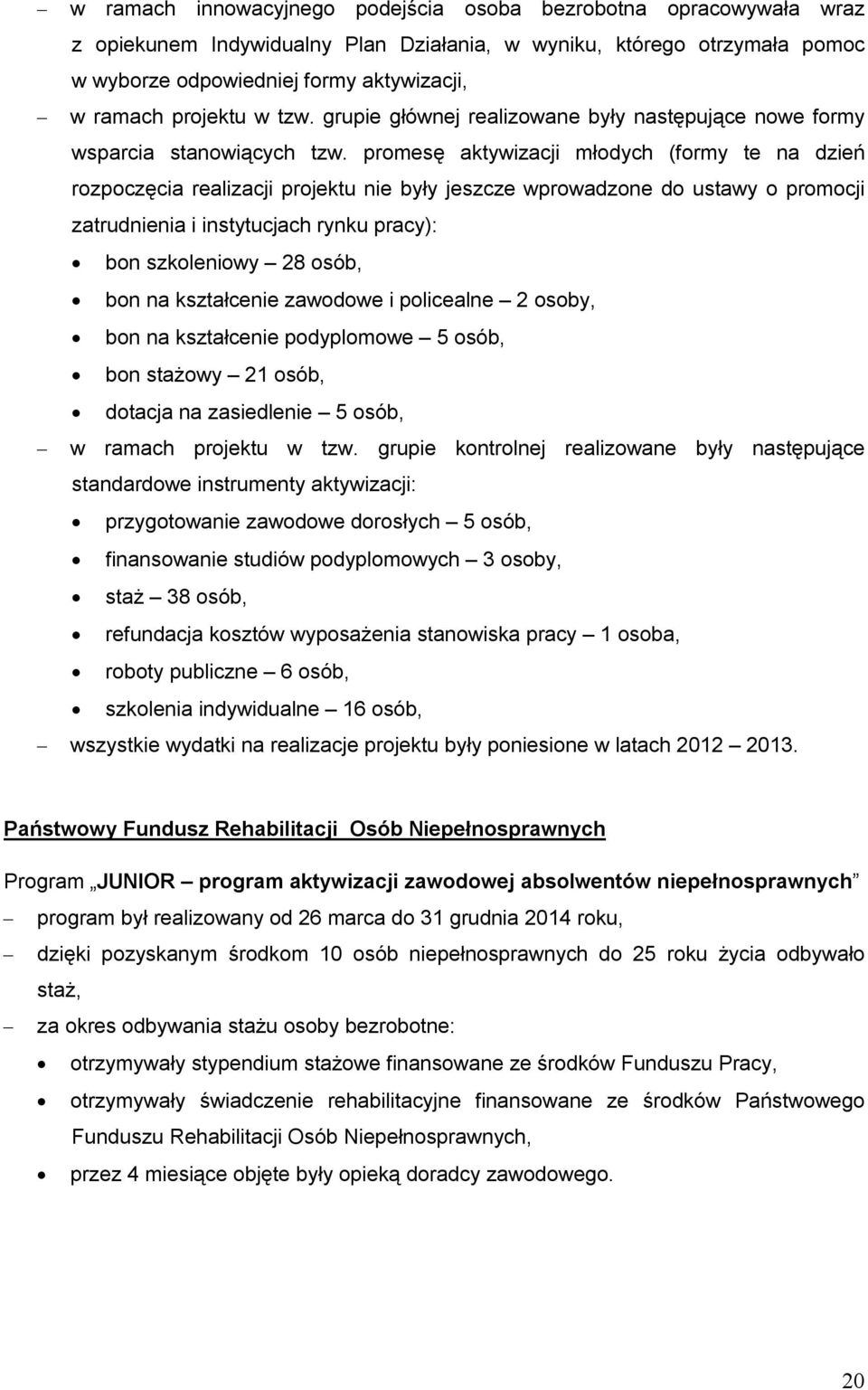 promesę aktywizacji młodych (formy te na dzień rozpoczęcia realizacji projektu nie były jeszcze wprowadzone do ustawy o promocji zatrudnienia i instytucjach rynku pracy): bon szkoleniowy 28 osób, bon