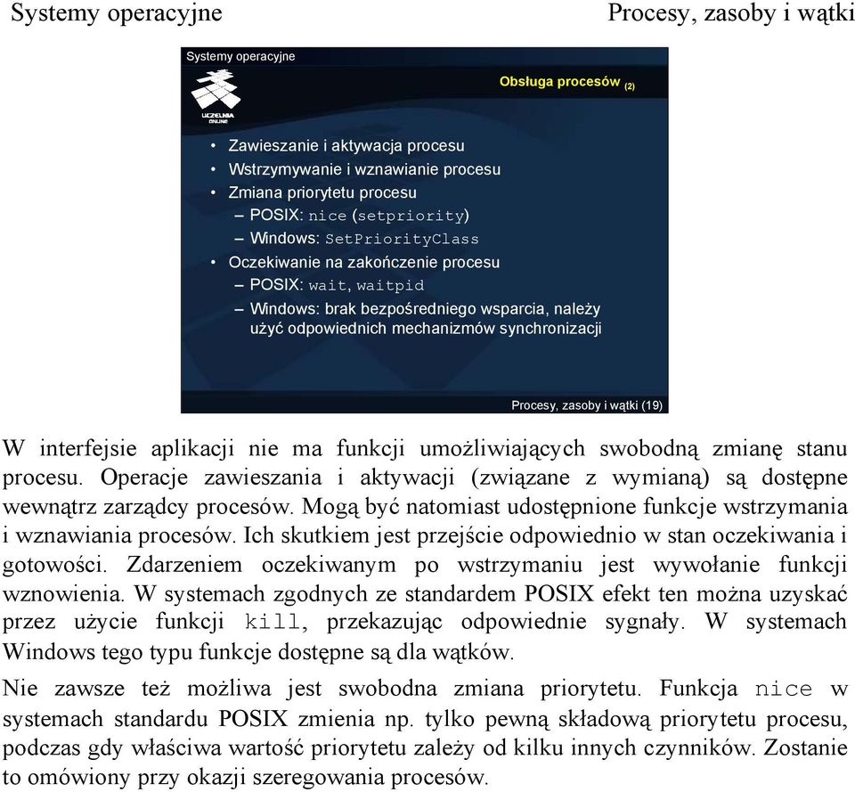 stanu procesu. Operacje zawieszania i aktywacji (związane z wymianą) są dostępne wewnątrz zarządcy procesów. Mogą być natomiast udostępnione funkcje wstrzymania i wznawiania procesów.