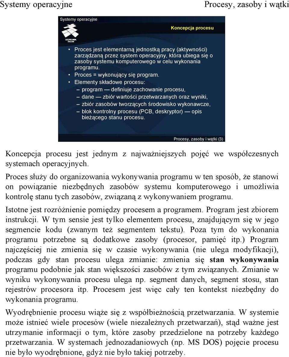 Elementy składowe procesu: program definiuje zachowanie procesu, dane zbiór wartości przetwarzanych oraz wyniki, zbiór zasobów tworzących środowisko wykonawcze, blok kontrolny procesu (PCB,