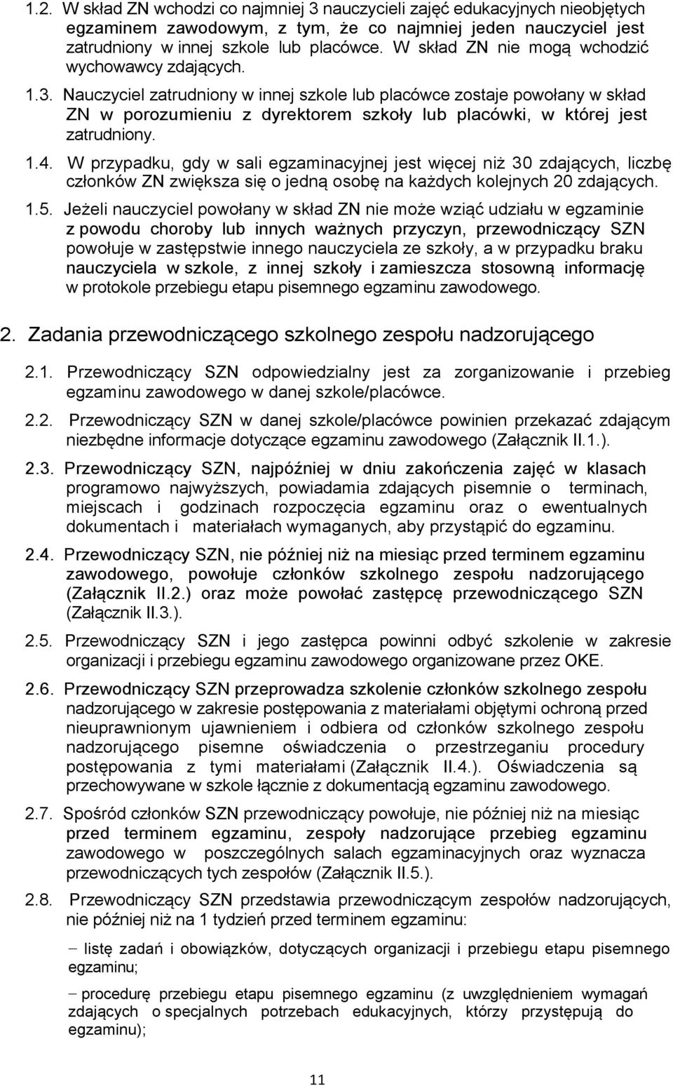 Nauczyciel zatrudniony w innej szkole lub placówce zostaje powołany w skład ZN w porozumieniu z dyrektorem szkoły lub placówki, w której jest zatrudniony. 1.4.