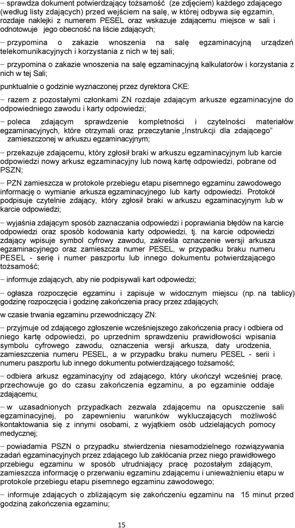 o zakazie wnoszenia na salę egzaminacyjną kalkulatorów i korzystania z nich w tej Sali; punktualnie o godzinie wyznaczonej przez dyrektora CKE: razem z pozostałymi członkami ZN rozdaje zdającym