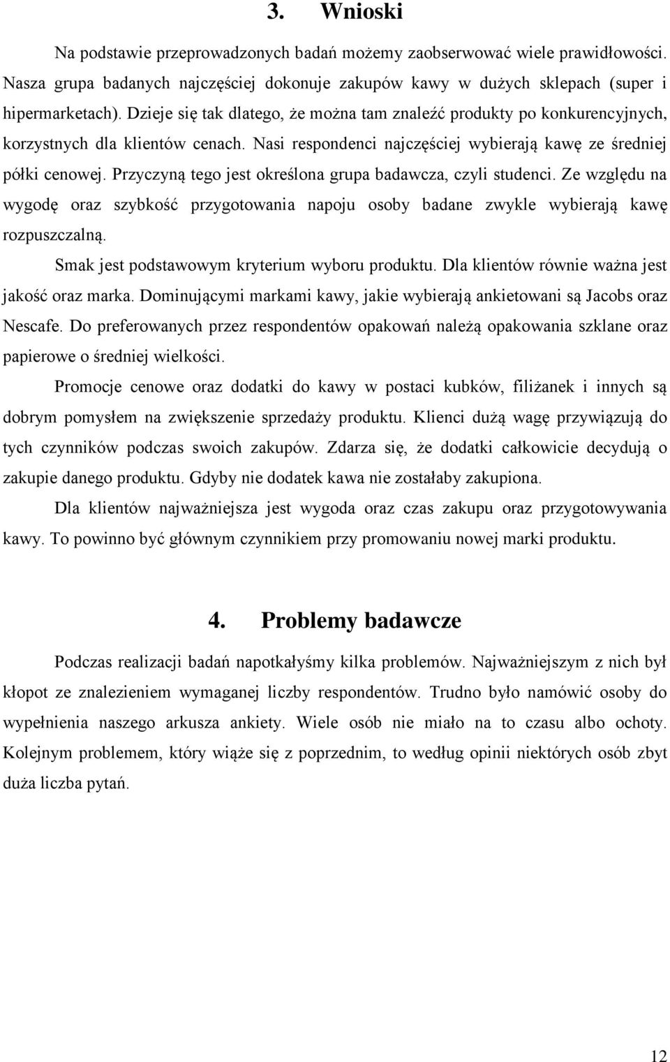 Przyczyną tego jest określona grupa badawcza, czyli studenci. Ze względu na wygodę oraz szybkość przygotowania napoju osoby badane zwykle wybierają kawę rozpuszczalną.