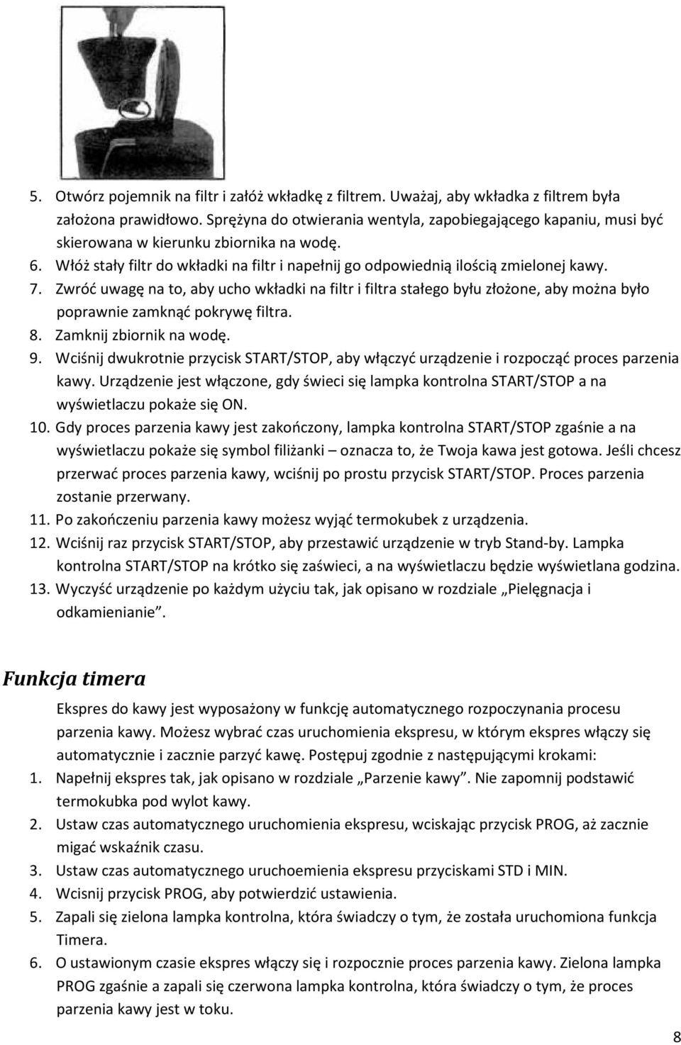 Zwróć uwagę na to, aby ucho wkładki na filtr i filtra stałego byłu złożone, aby można było poprawnie zamknąć pokrywę filtra. 8. Zamknij zbiornik na wodę. 9.