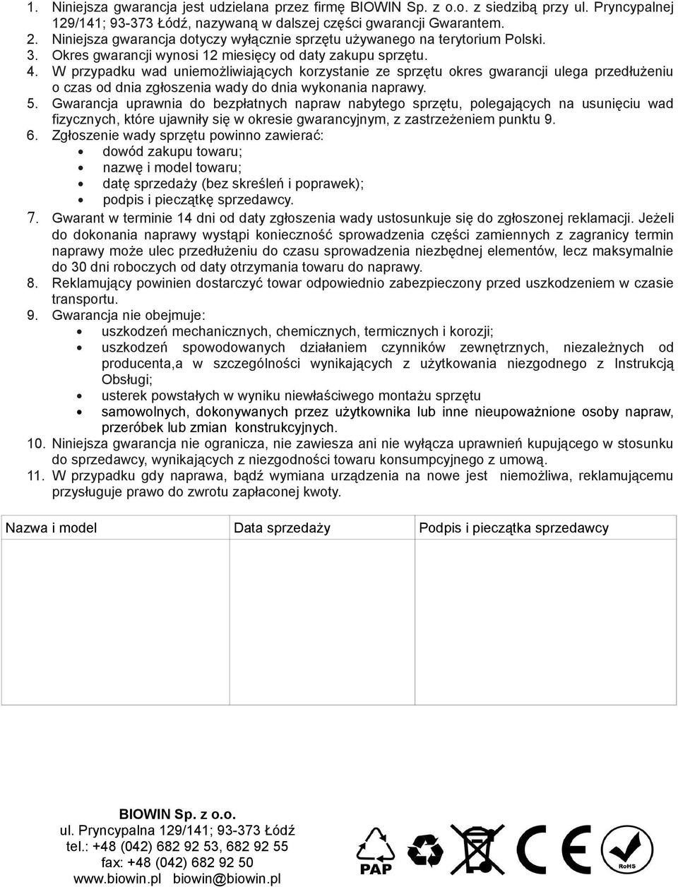 W przypadku wad uniemożliwiających korzystanie ze sprzętu okres gwarancji ulega przedłużeniu o czas od dnia zgłoszenia wady do dnia wykonania naprawy. 5.