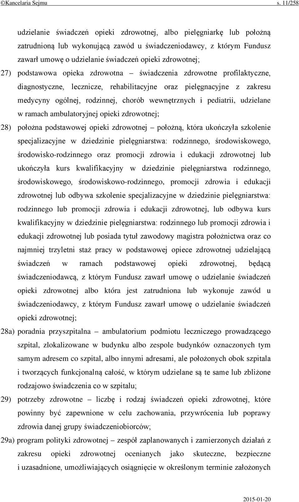 zdrowotnej; 27) podstawowa opieka zdrowotna świadczenia zdrowotne profilaktyczne, diagnostyczne, lecznicze, rehabilitacyjne oraz pielęgnacyjne z zakresu medycyny ogólnej, rodzinnej, chorób