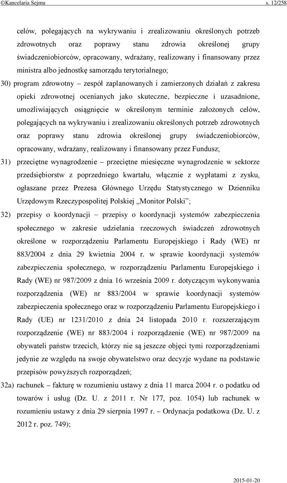 finansowany przez ministra albo jednostkę samorządu terytorialnego; 30) program zdrowotny zespół zaplanowanych i zamierzonych działań z zakresu opieki zdrowotnej ocenianych jako skuteczne, bezpieczne