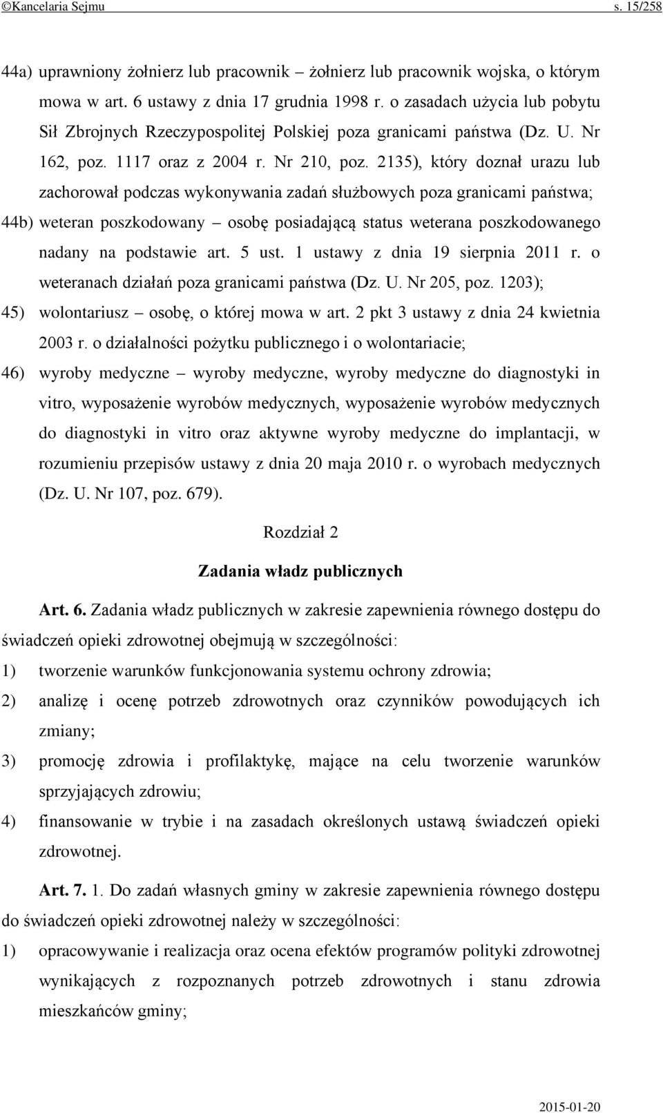 2135), który doznał urazu lub zachorował podczas wykonywania zadań służbowych poza granicami państwa; 44b) weteran poszkodowany osobę posiadającą status weterana poszkodowanego nadany na podstawie