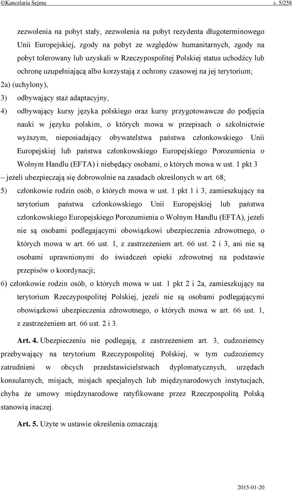 Polskiej status uchodźcy lub ochronę uzupełniającą albo korzystają z ochrony czasowej na jej terytorium; 2a) (uchylony), 3) odbywający staż adaptacyjny, 4) odbywający kursy języka polskiego oraz