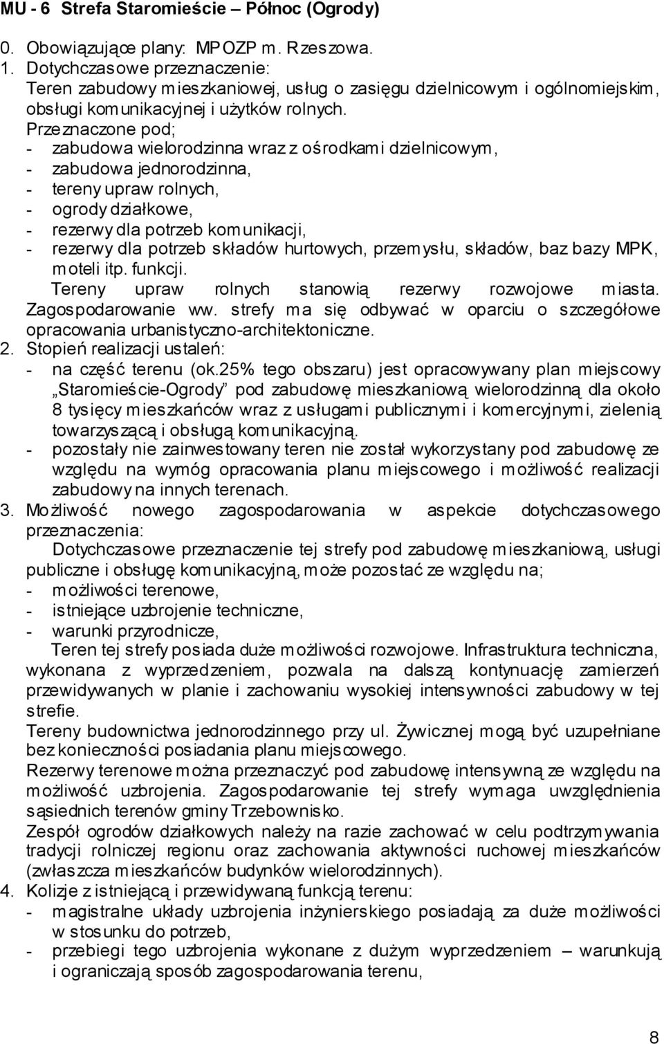 Przeznaczone pod; - zabudowa wielorodzinna wraz z ośrodkami dzielnicowym, - zabudowa jednorodzinna, - tereny upraw rolnych, - ogrody działkowe, - rezerwy dla potrzeb komunikacji, - rezerwy dla