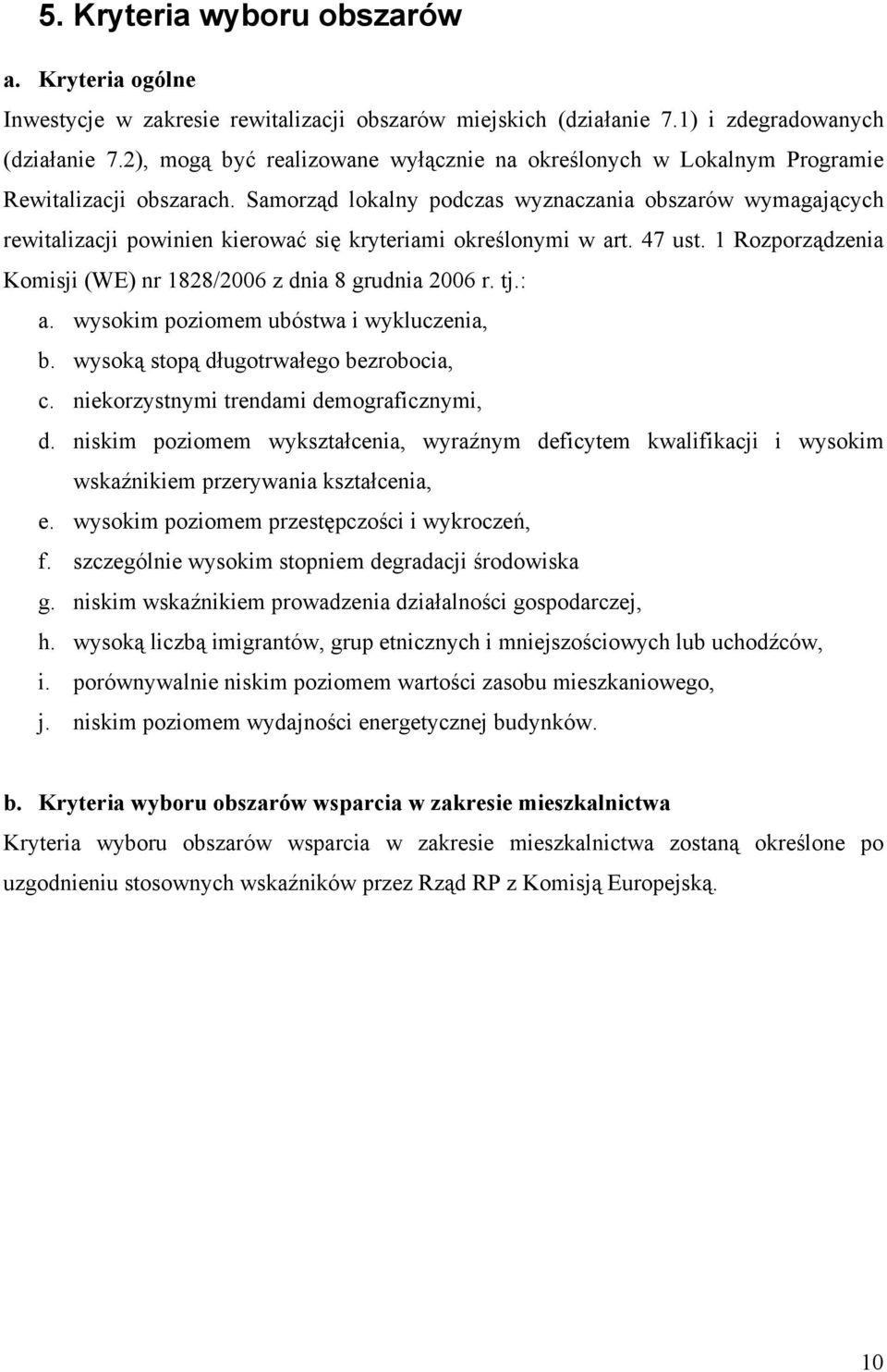 Samorząd lokalny podczas wyznaczania obszarów wymagających rewitalizacji powinien kierować się kryteriami określonymi w art. 47 ust. 1 Rozporządzenia Komisji (WE) nr 1828/2006 z dnia 8 grudnia 2006 r.