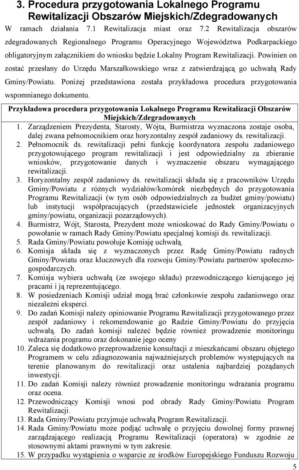 Powinien on zostać przesłany do Urzędu Marszałkowskiego wraz z zatwierdzającą go uchwałą Rady Gminy/Powiatu. Poniżej przedstawiona została przykładowa procedura przygotowania wspomnianego dokumentu.