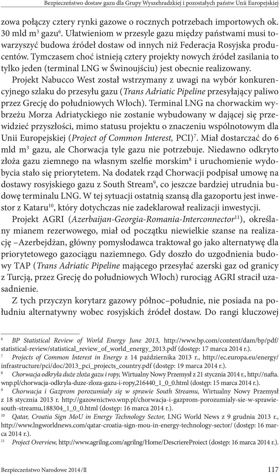 Tymczasem choć istnieją cztery projekty nowych źródeł zasilania to tylko jeden (terminal LNG w Świnoujściu) jest obecnie realizowany.
