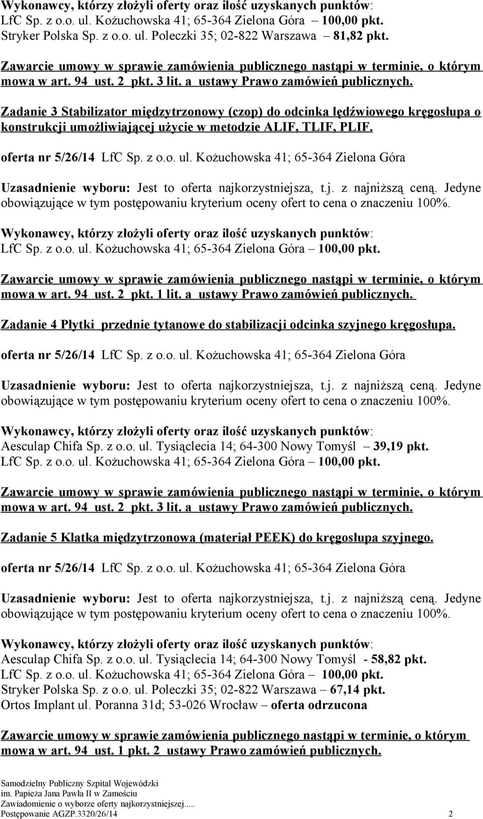 a ustawy Prawo zamówień publicznych. Zadanie 4 Płytki przednie tytanowe do stabilizacji odcinka szyjnego kręgosłupa. Aesculap Chifa Sp. z o.o. ul. Tysiąclecia 14; 64-300 Nowy Tomyśl 39,19 pkt.