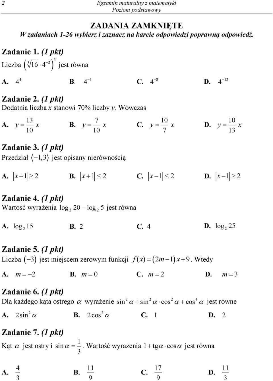 ( pkt) Wartość wyrażenia log 0 log 5 jest równa A. log 5 B. C. 4 D. log 5 Zadanie 5. ( pkt) Liczba jest miejscem zerowym funkcji f ( x) m x 9. Wtedy A. m B. m 0 C. m D. m Zadanie 6.