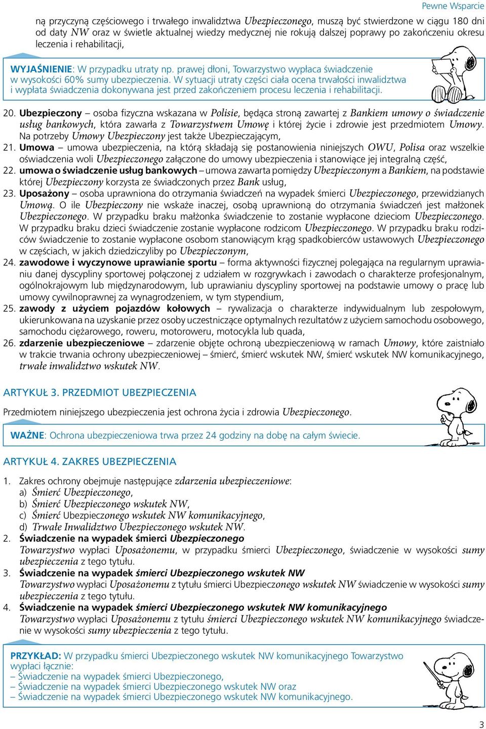 W sytuacji utraty części ciała ocena trwałości inwalidztwa i wypłata świadczenia dokonywana jest przed zakończeniem procesu leczenia i rehabilitacji. 20.