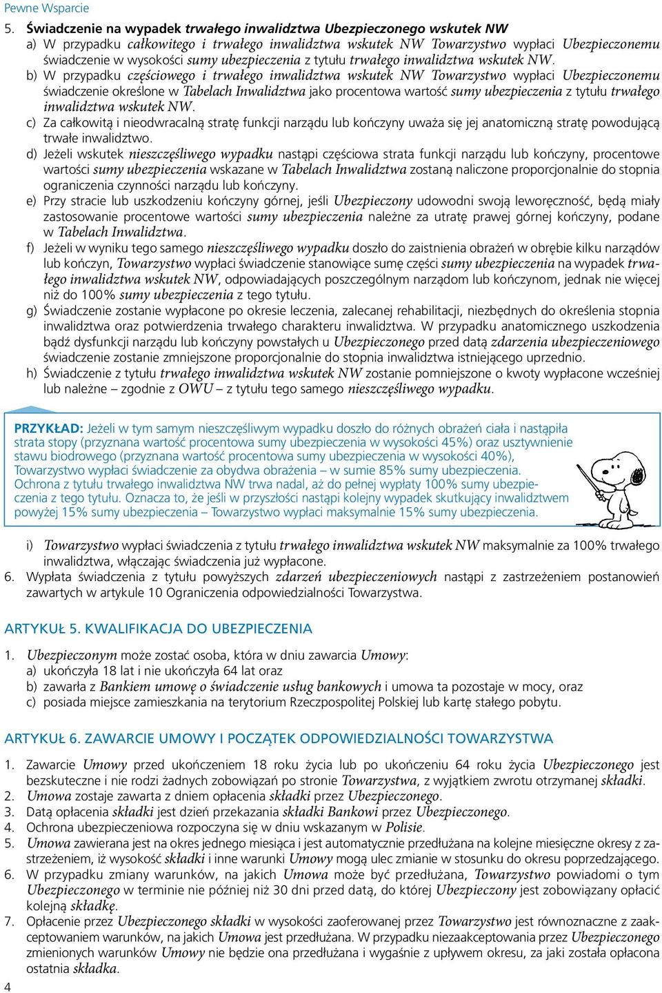 b) W przypadku częściowego i trwałego inwalidztwa wskutek NW Towarzystwo wypłaci Ubezpieczonemu świadczenie określone w Tabelach Inwalidztwa jako procentowa wartość sumy  c) Za całkowitą i