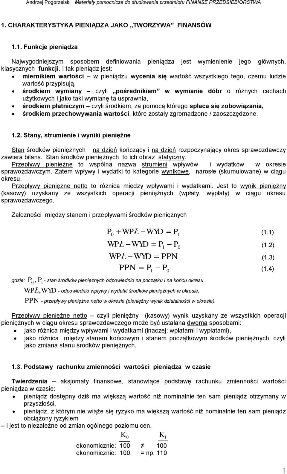 jako taki wymiaę ta usprawia, środkiem płaticzym czyli środkiem, za pomocą którego spłaca się zobowiązaia, środkiem przechowywaia wartości, które zostały zgromadzoe / zaoszczędzoe..2.