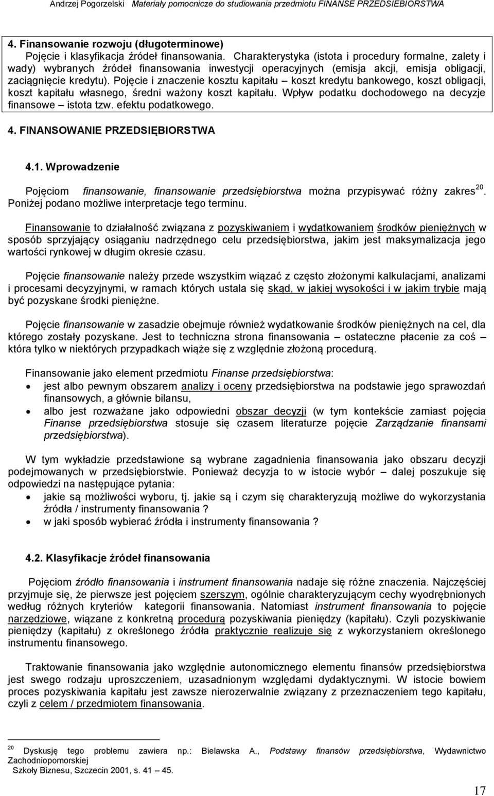 Pojęcie i zaczeie kosztu kapitału koszt kredytu bakowego, koszt obligacji, koszt kapitału własego, średi ważoy koszt kapitału. Wpływ podatku dochodowego a decyzje fiasowe istota tzw.