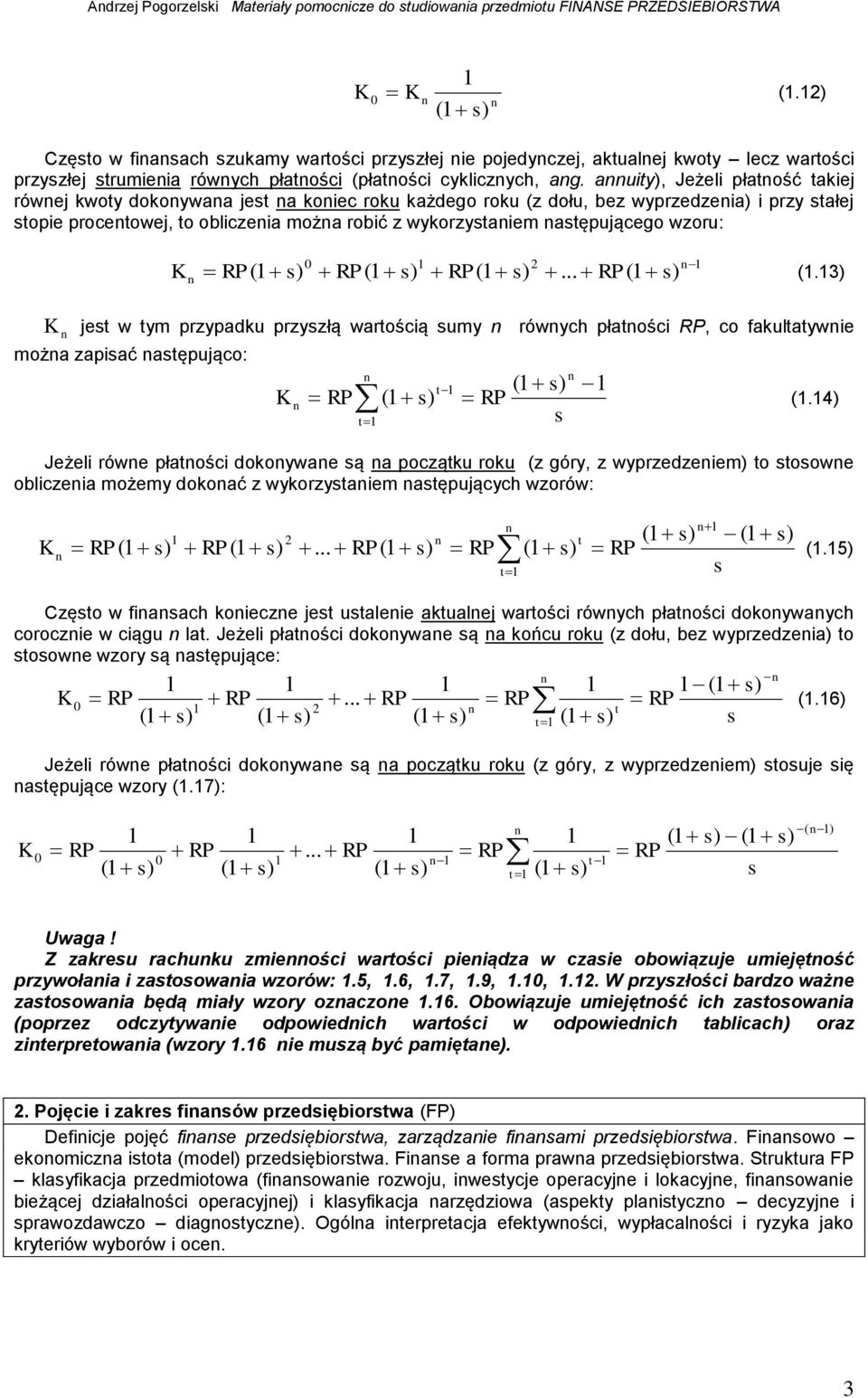 wzoru: 0 2 K RP( s) RP( s) RP( s)... RP( s) (.3) K jest w tym przypadku przyszłą wartością sumy rówych płatości RP, co fakultatywie moża zapisać astępująco: K RP t ( s) ( s) RP s t (.