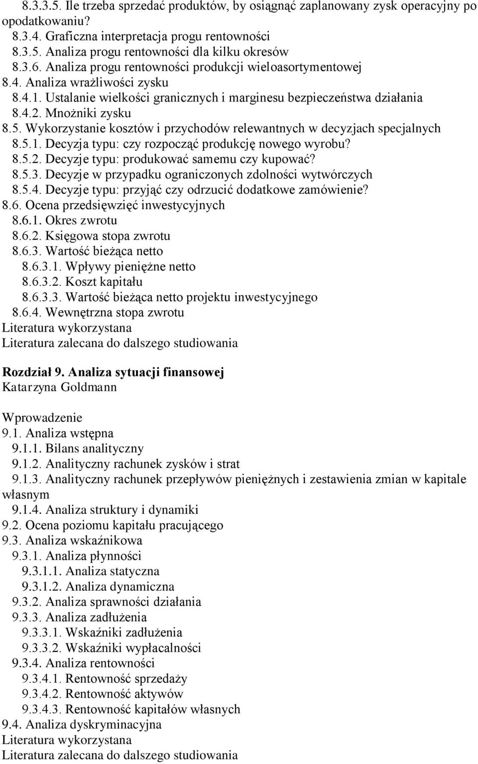 Wykorzystanie kosztów i przychodów relewantnych w decyzjach specjalnych 8.5.1. Decyzja typu: czy rozpocząć produkcję nowego wyrobu? 8.5.2. Decyzje typu: produkować samemu czy kupować? 8.5.3.