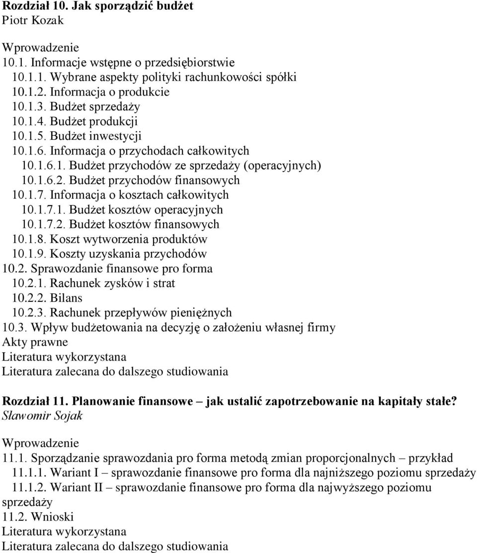 Budżet przychodów finansowych 10.1.7. Informacja o kosztach całkowitych 10.1.7.1. Budżet kosztów operacyjnych 10.1.7.2. Budżet kosztów finansowych 10.1.8. Koszt wytworzenia produktów 10.1.9.