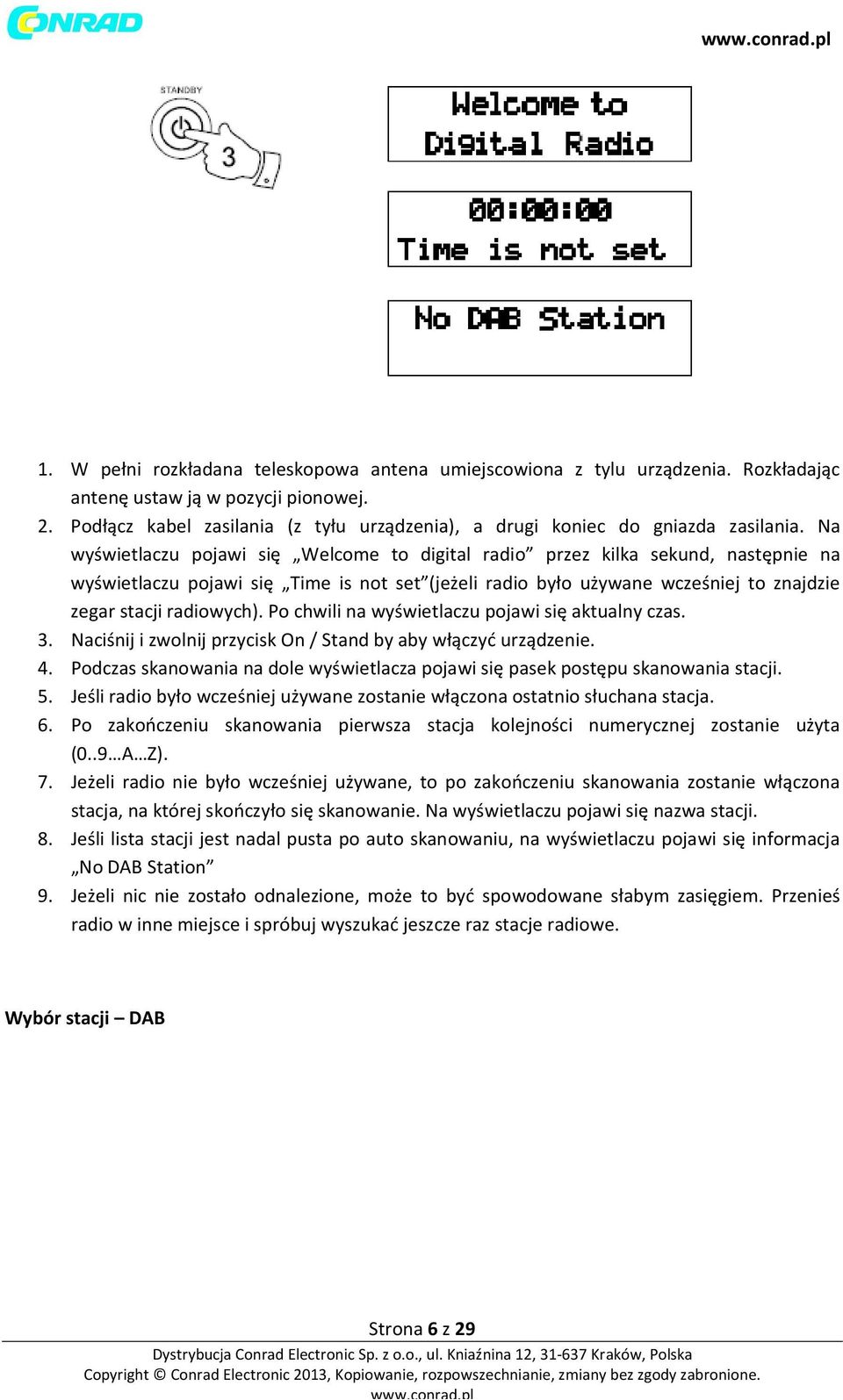 Na wyświetlaczu pojawi się Welcome to digital radio przez kilka sekund, następnie na wyświetlaczu pojawi się Time is not set (jeżeli radio było używane wcześniej to znajdzie zegar stacji radiowych).