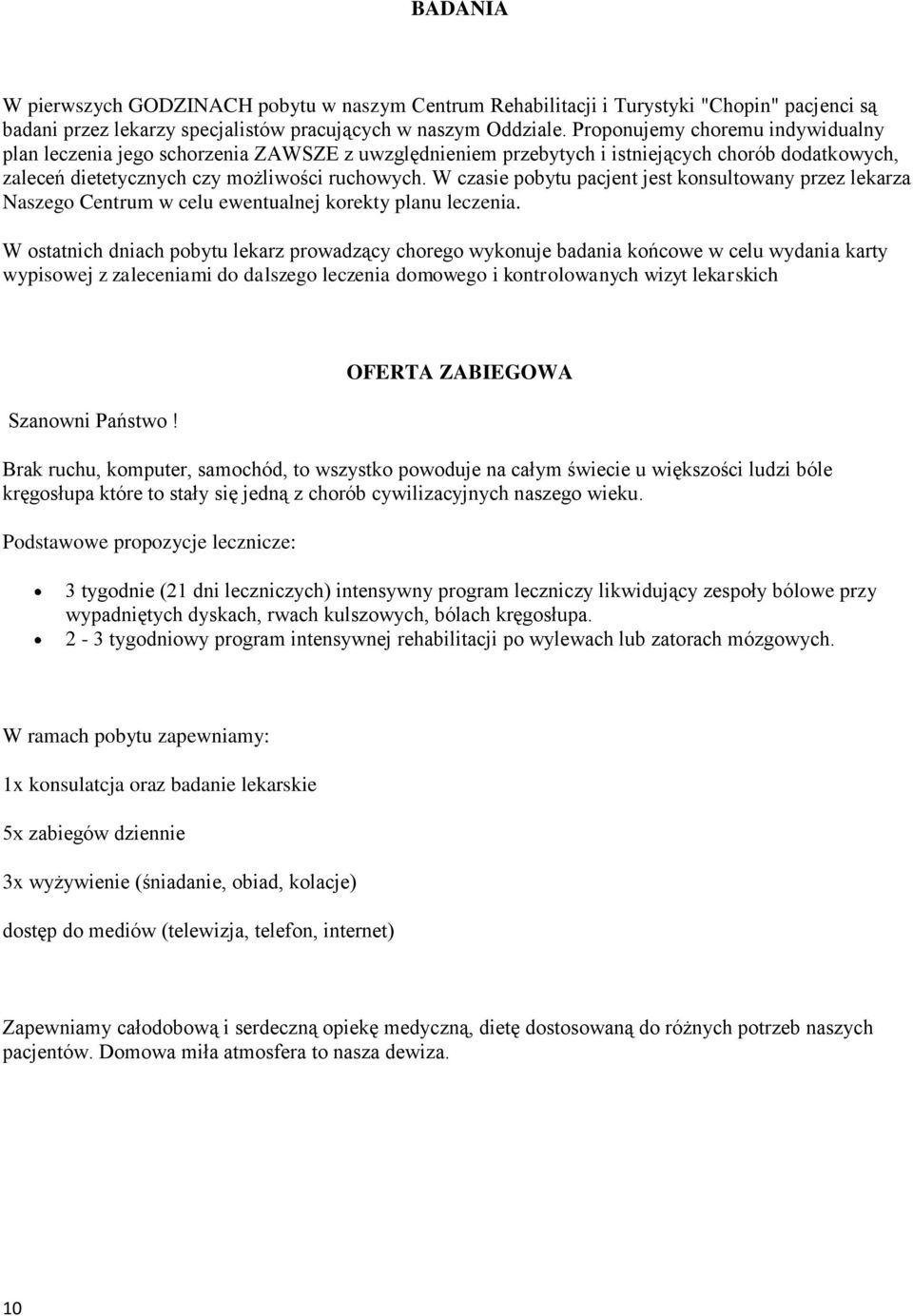 W czasie pobytu pacjent jest konsultowany przez lekarza Naszego Centrum w celu ewentualnej korekty planu leczenia.