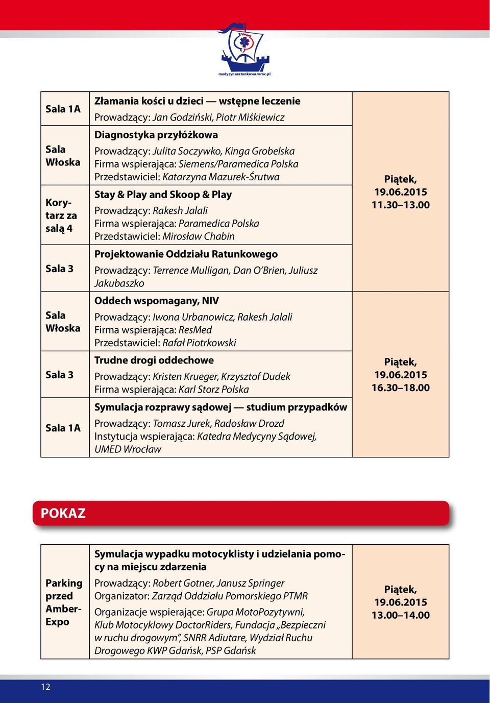 Paramedica Polska Przedstawiciel: Mirosław Chabin Projektowanie Oddziału Ratunkowego Prowadzący: Terrence Mulligan, Dan O Brien, Juliusz Jakubaszko Oddech wspomagany, NIV Prowadzący: Iwona