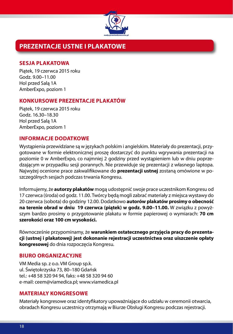 Materiały do prezentacji, przygotowane w formie elektronicznej proszę dostarczyć do punktu wgrywania prezentacji na poziomie 0 w AmberExpo, co najmniej 2 godziny przed wystąpieniem lub w dniu