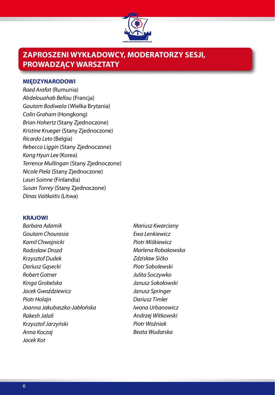 (Stany Zjednoczone) Lauri Soinne (Finlandia) Susan Torrey (Stany Zjednoczone) Dinas Vaitkaitis (Litwa) KRAJOWI Barbara Adamik Goutam Chourasia Kamil Chwojnicki Radosław Drozd Krzysztof Dudek Dariusz