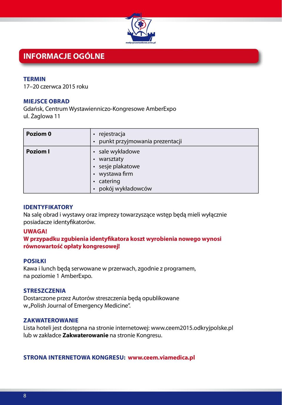 imprezy towarzyszące wstęp będą mieli wyłącznie posiadacze identyfikatorów. Uwaga! W przypadku zgubienia identyfikatora koszt wyrobienia nowego wynosi równowartość opłaty kongresowej!