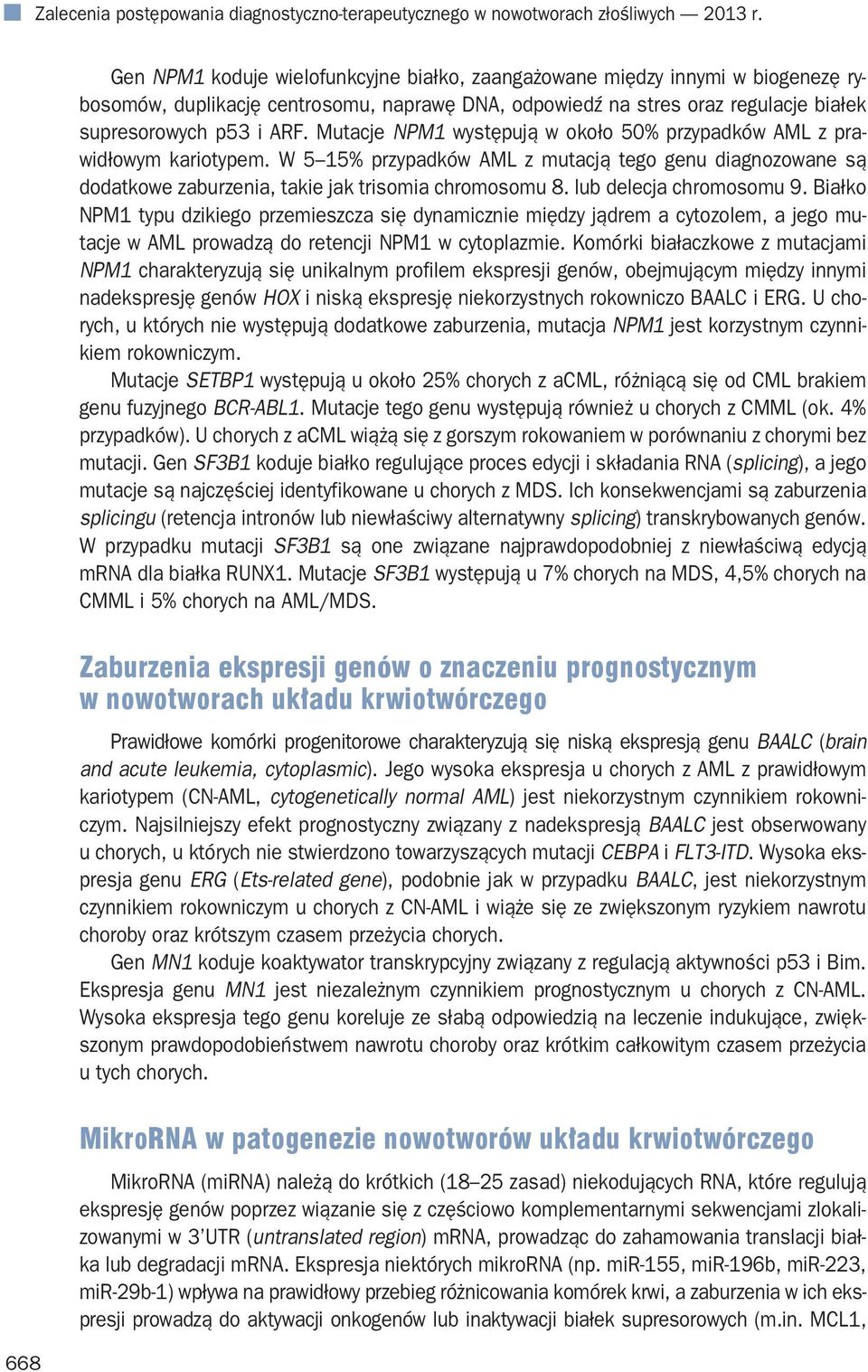 Mutacje NPM1 występują w około 50% przypadków AML z prawidłowym kariotypem. W 5 15% przypadków AML z mutacją tego genu diagnozowane są dodatkowe zaburzenia, takie jak trisomia chromosomu 8.
