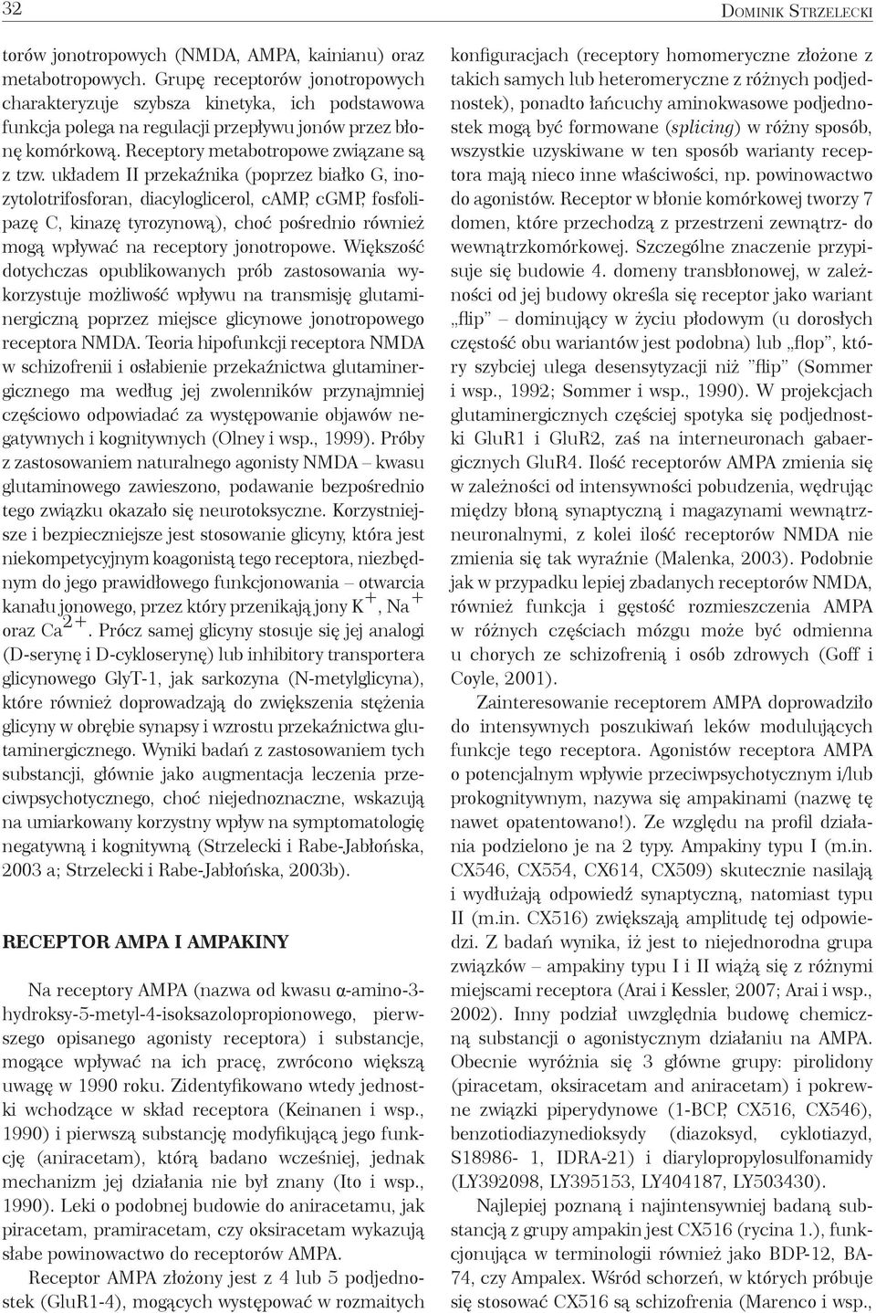 układem II przekaźnika (poprzez białko G, inozytolotrifosforan, diacyloglicerol, camp, cgmp, fosfolipazę C, kinazę tyrozynową), choć pośrednio również mogą wpływać na receptory jonotropowe.