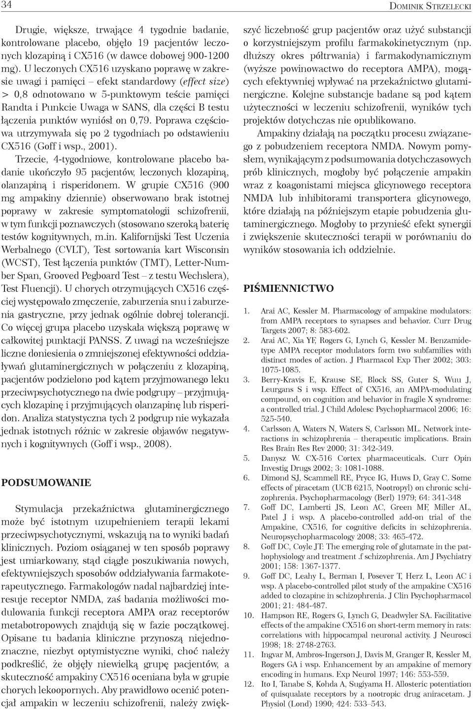 punktów wyniósł on 0,79. Poprawa częściowa utrzymywała się po 2 tygodniach po odstawieniu CX516 (Goff i wsp., 2001).