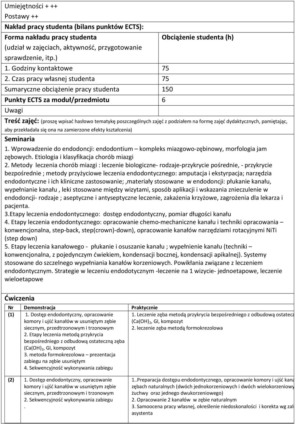 Czas pracy własnej studenta 75 Sumaryczne obciążenie pracy studenta 150 Punkty ECTS za moduł/przedmiotu 6 Uwagi Treść zajęć: (proszę wpisać hasłowo tematykę poszczególnych zajęć z podziałem na formę