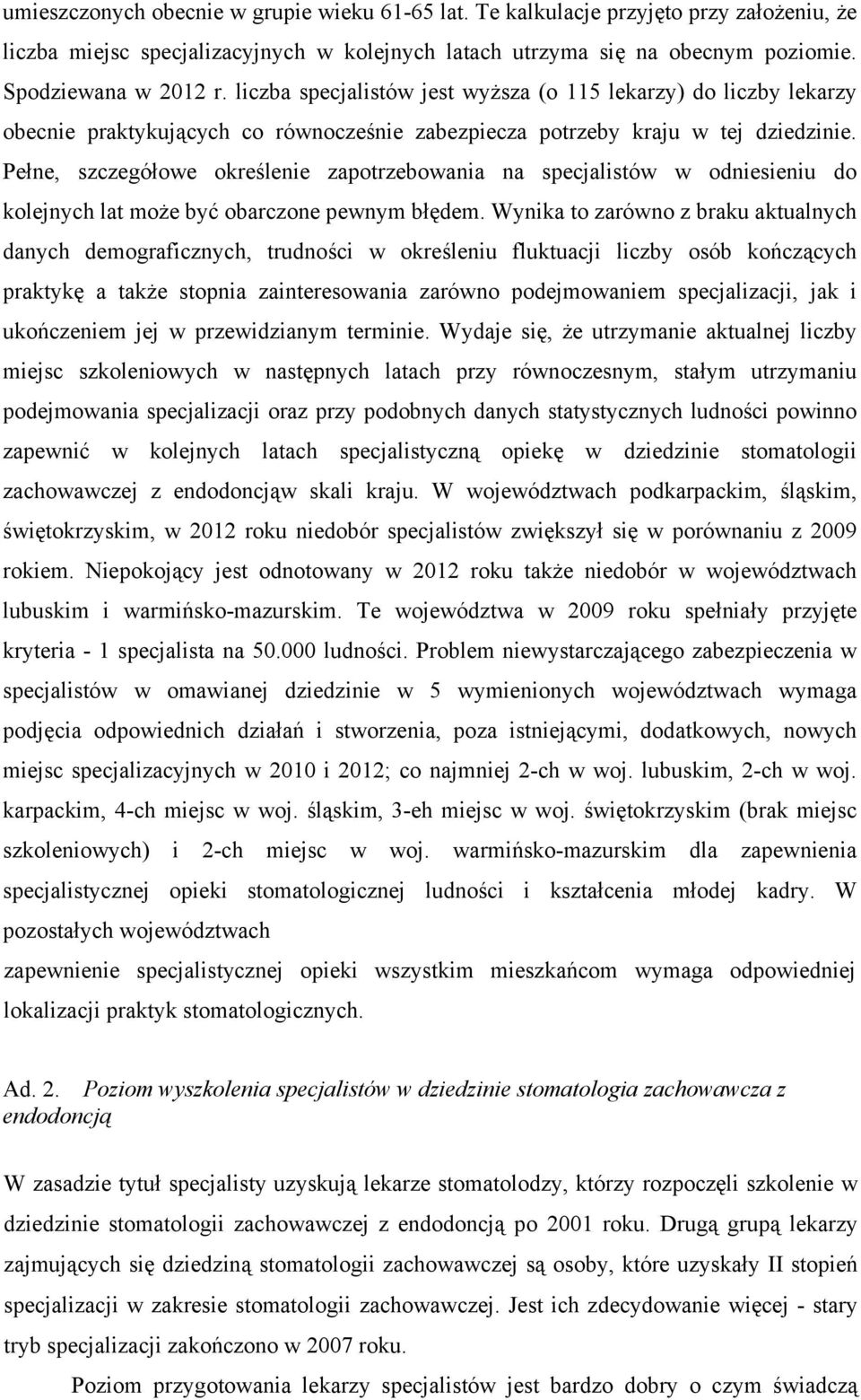 Pełne, szczegółowe określenie zapotrzebowania na specjalistów w odniesieniu do kolejnych lat może być obarczone pewnym błędem.