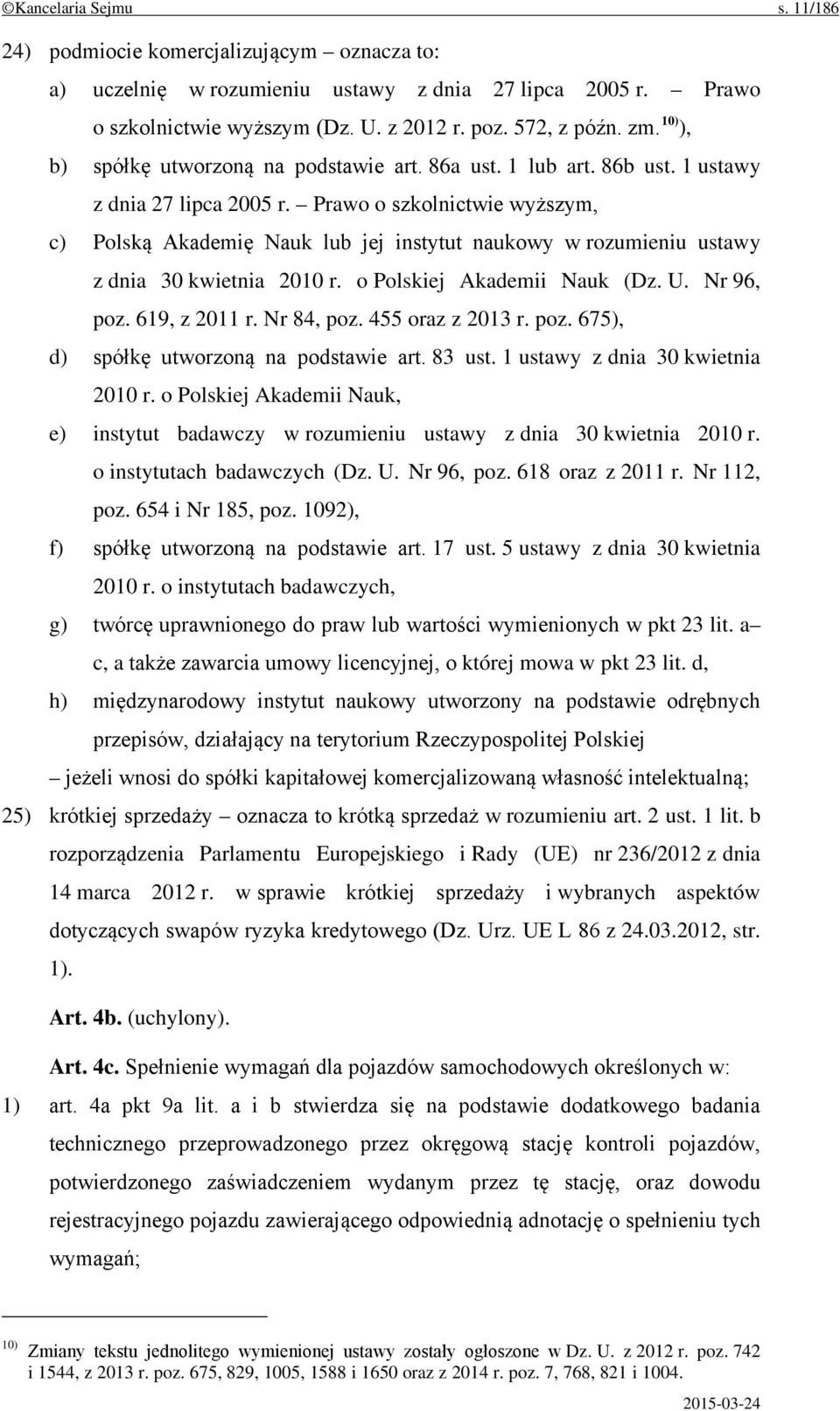 Prawo o szkolnictwie wyższym, c) Polską Akademię Nauk lub jej instytut naukowy w rozumieniu ustawy z dnia 30 kwietnia 2010 r. o Polskiej Akademii Nauk (Dz. U. Nr 96, poz. 619, z 2011 r. Nr 84, poz.