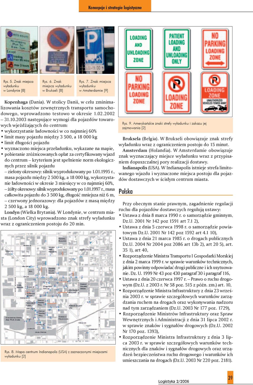 2003 następujące wymogi dla pojazdów towarowych wjeżdżających do centrum: wykorzystanie ładowności w co najmniej 60% limit masy pojazdu między 3 500, a 18 000 kg limit długości pojazdu wyznaczono
