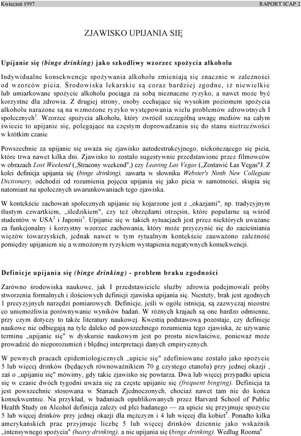 Z drugiej strony, osoby cechujące się wysokim poziomem spożycia alkoholu narażone są na wzmożone ryzyko występowania wielu problemów zdrowotnych I społecznych 1.