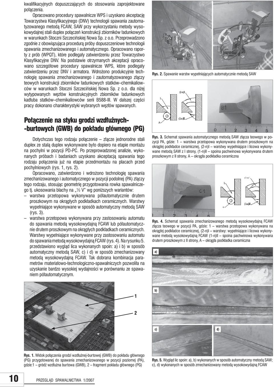 duplex połączeń konstrukcji zbiorników ładunkowych w warunkach Stoczni Szczecińskiej Nowa Sp. z o.o. Przeprowadzono zgodnie z obowiązująca procedurą próby dopuszczeniowe technologii spawania zmechanizowanego i automatycznego.