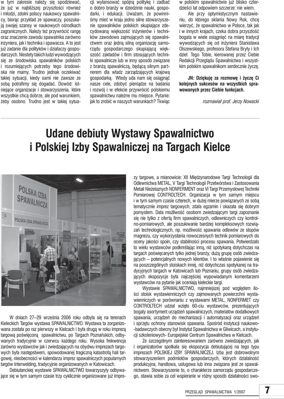 Niestety takich ludzi wywodzących się ze środowiska spawalników polskich i rozumiejących potrzeby tego środowiska nie mamy.