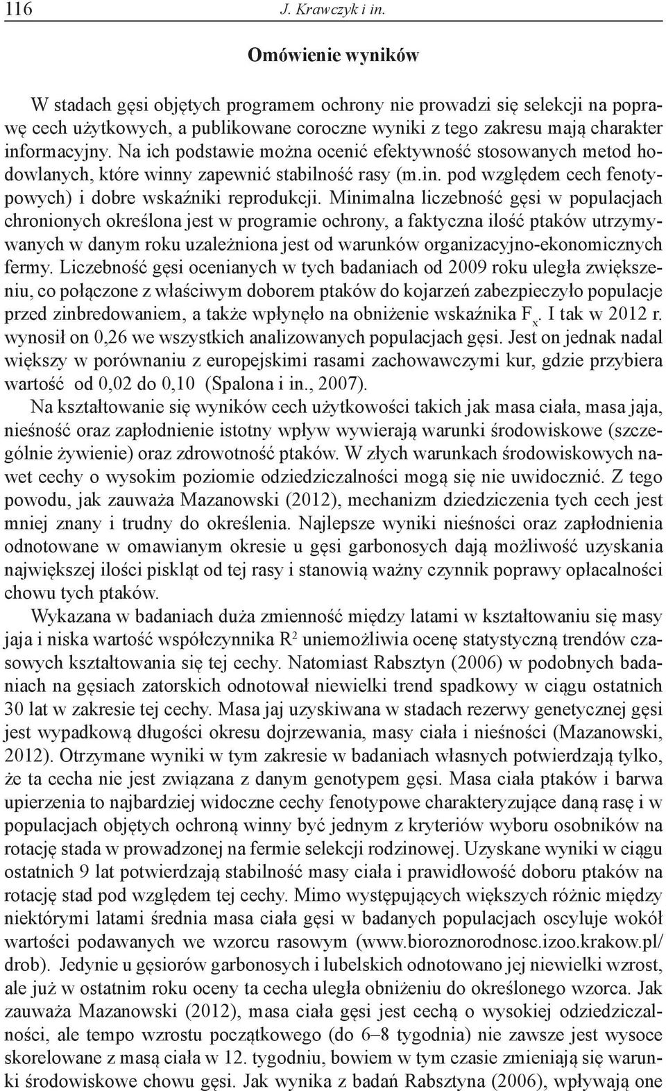 Na ich podstawie można ocenić efektywność stosowanych metod hodowlanych, które winny zapewnić stabilność rasy (m.in. pod względem cech fenotypowych) i dobre wskaźniki reprodukcji.
