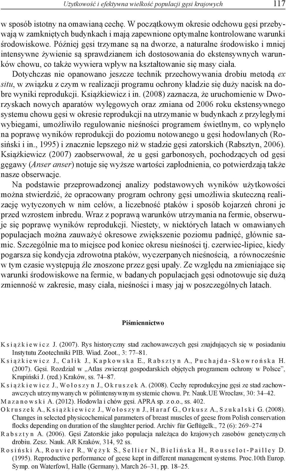 Później gęsi trzymane są na dworze, a naturalne środowisko i mniej intensywne żywienie są sprawdzianem ich dostosowania do ekstensywnych warunków chowu, co także wywiera wpływ na kształtowanie się