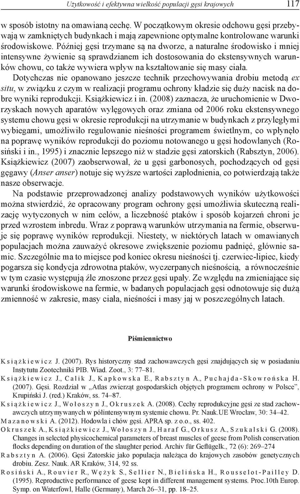 Później gęsi trzymane są na dworze, a naturalne środowisko i mniej intensywne żywienie są sprawdzianem ich dostosowania do ekstensywnych warunków chowu, co także wywiera wpływ na kształtowanie się