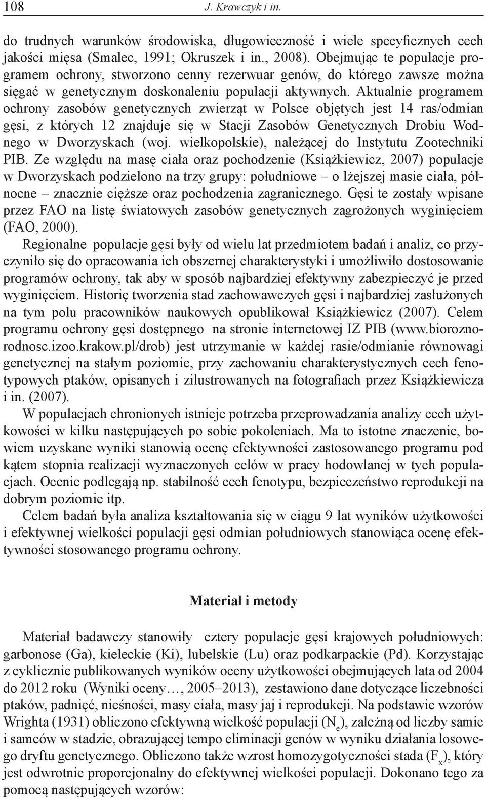 Aktualnie programem ochrony zasobów genetycznych zwierząt w Polsce objętych jest 14 ras/odmian gęsi, z których 12 znajduje się w Stacji Zasobów Genetycznych Drobiu Wodnego w Dworzyskach (woj.